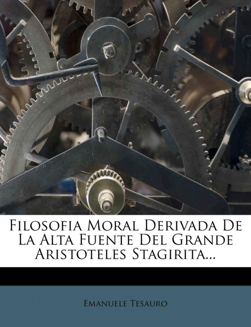 Filosofia Moral Derivada De La Alta Fuente Del Grande Aristoteles Stagirita...