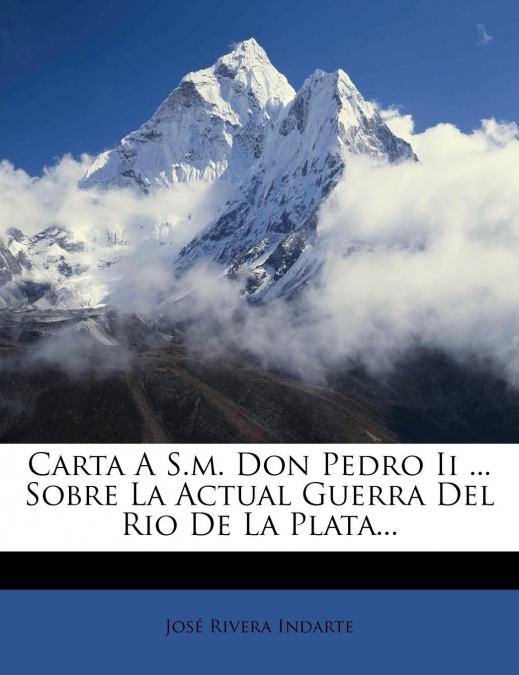 Carta A S.m. Don Pedro Ii ... Sobre La Actual Guerra Del Rio De La Plata...