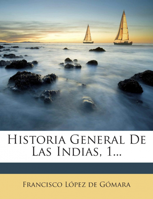 Historia General De Las Indias, 1...