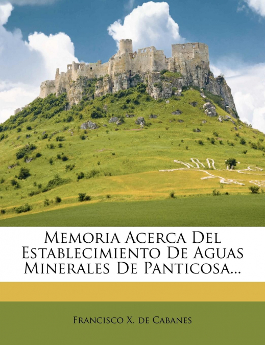 Memoria Acerca del Establecimiento de Aguas Minerales de Panticosa...