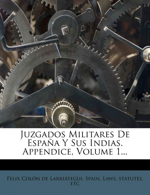 Juzgados Militares de Espana y Sus Indias. Appendice, Volume 1...