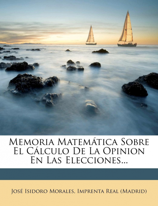 Memoria Matematica Sobre El Calculo de La Opinion En Las Elecciones...