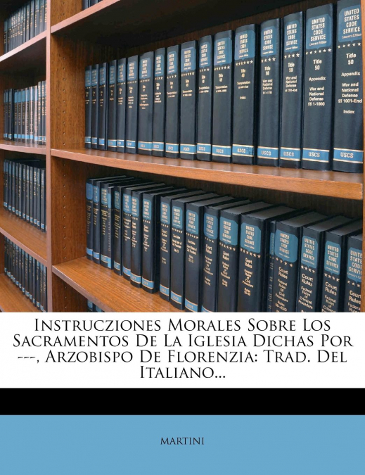 Instrucziones Morales Sobre Los Sacramentos de La Iglesia Dichas Por ---, Arzobispo de Florenzia