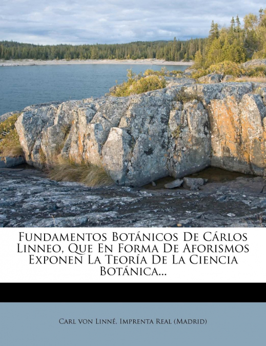 Fundamentos Botanicos de Carlos Linneo, Que En Forma de Aforismos Exponen La Teoria de La Ciencia Botanica...