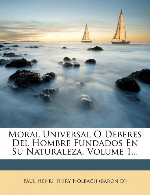Moral Universal O Deberes Del Hombre Fundados En Su Naturaleza, Volume 1...