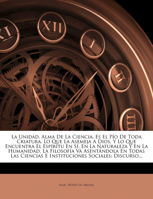 La Unidad, Alma De La Ciencia, Es El Pío De Toda Criatura, Lo Que La Asemeja A Dios, Y Lo Que Encuentra El Espíritu En Sí, En La Naturaleza Y En La Humanidad, La Filosofía Va Asentándola En Todas Las 
