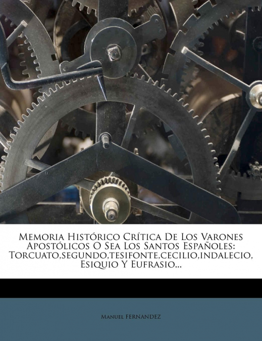 Memoria Histórico Crítica De Los Varones Apostólicos O Sea Los Santos Españoles