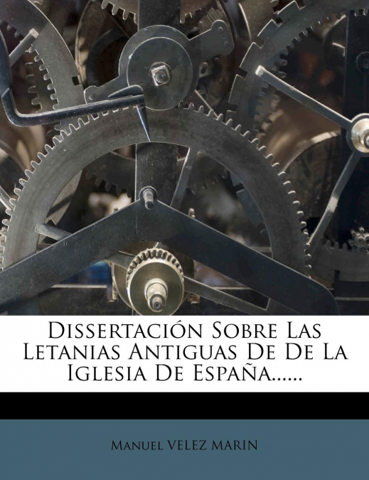 Dissertación Sobre Las Letanias Antiguas De De La Iglesia De España......