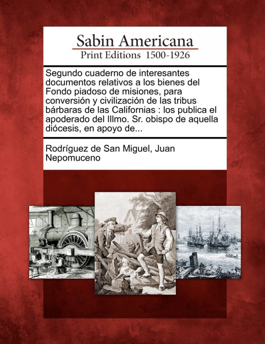 Segundo cuaderno de interesantes documentos relativos a los bienes del Fondo piadoso de misiones, para conversión y civilización de las tribus bárbaras de las Californias