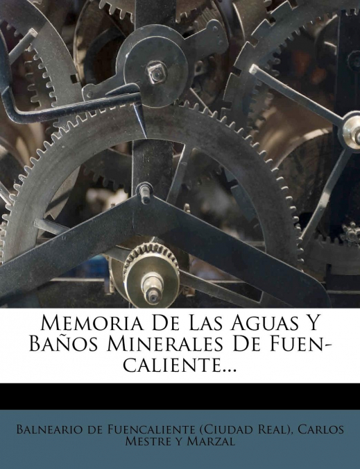 Memoria De Las Aguas Y Baños Minerales De Fuen-caliente...