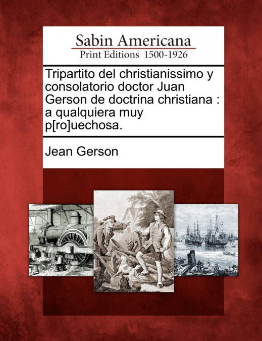 Tripartito del christianissimo y consolatorio doctor Juan Gerson de doctrina christiana