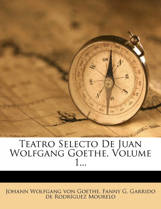 Teatro Selecto De Juan Wolfgang Goethe, Volume 1...