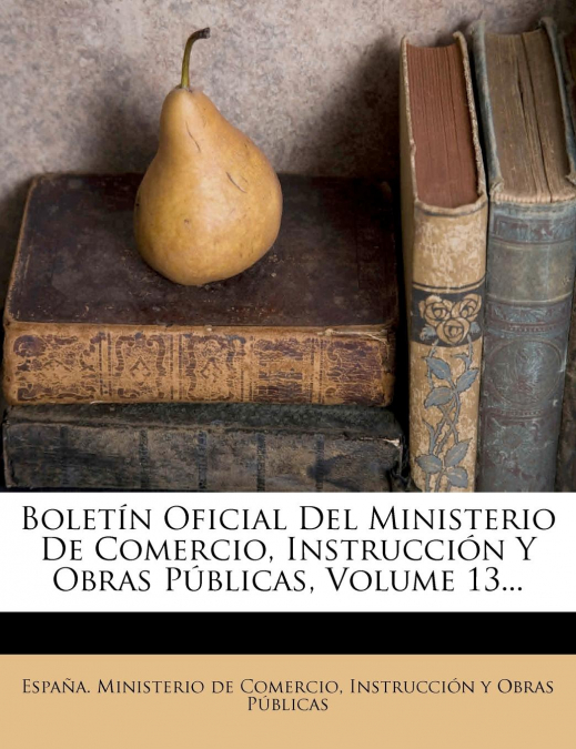 Boletín Oficial Del Ministerio De Comercio, Instrucción Y Obras Públicas, Volume 13...
