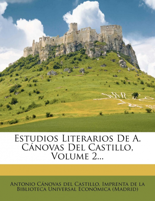 Estudios Literarios De A. Cánovas Del Castillo, Volume 2...