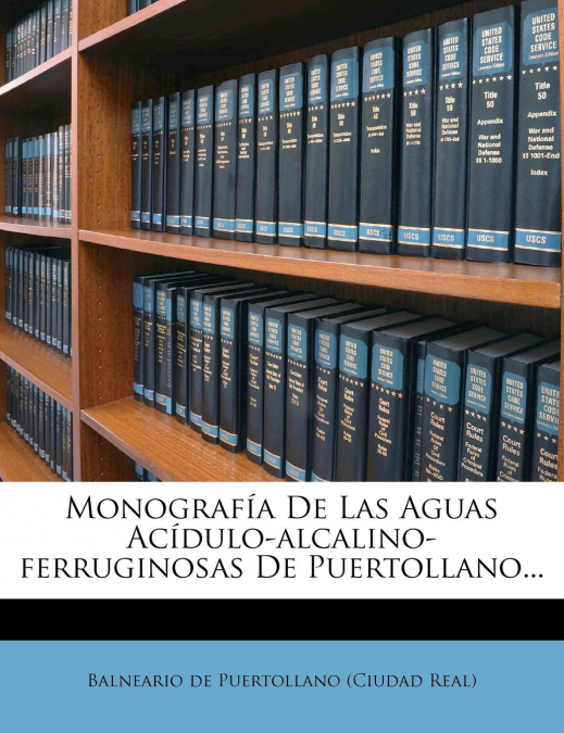Monografía De Las Aguas Acídulo-alcalino-ferruginosas De Puertollano...