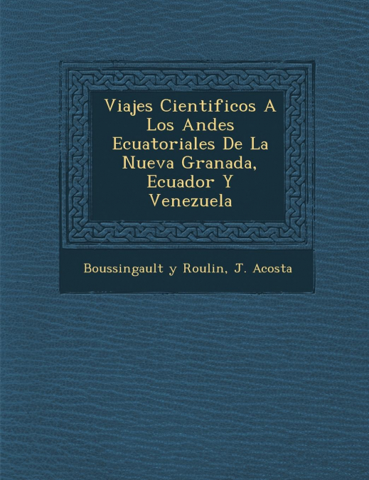 Viajes Cientificos A Los Andes Ecuatoriales De La Nueva Granada, Ecuador Y Venezuela