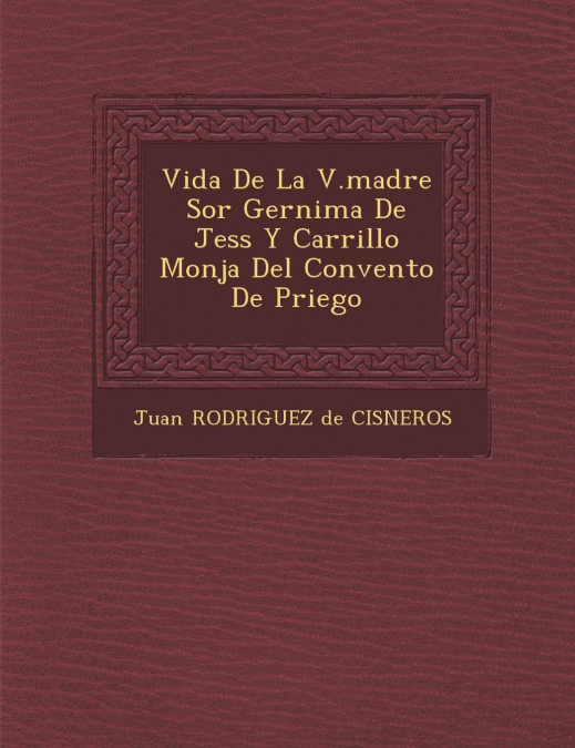 Vida de La V.Madre Sor Ger Nima de Jes S y Carrillo Monja del Convento de Priego