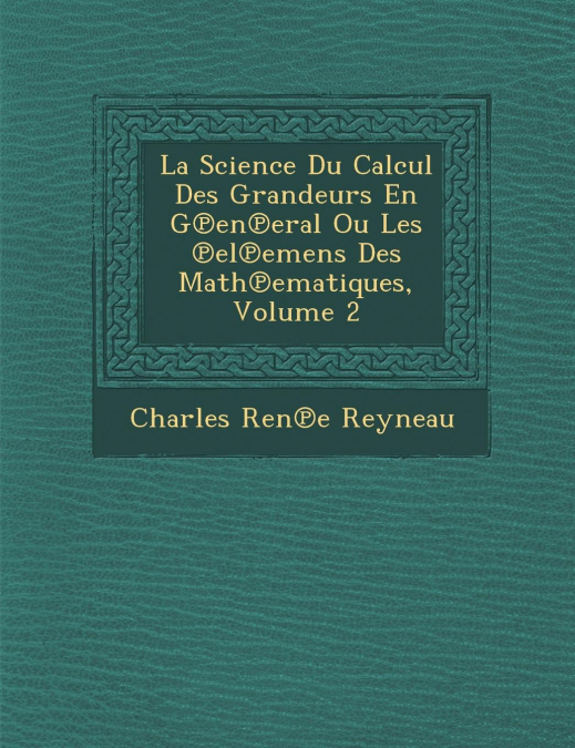 La Science Du Calcul Des Grandeurs En G℗en℗eral Ou Les ℗el℗emens Des Math℗ematiques, Volume 2