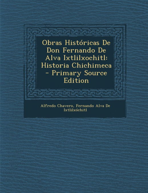 Obras Historicas de Don Fernando de Alva Ixtlilxochitl