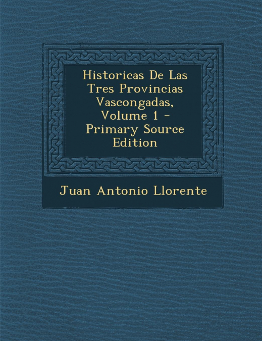 Historicas De Las Tres Provincias Vascongadas, Volume 1