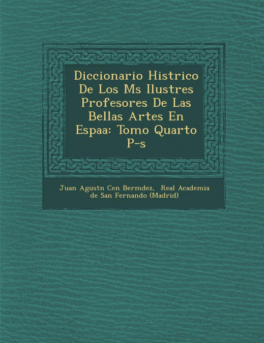 Diccionario Hist Rico de Los M S Ilustres Profesores de Las Bellas Artes En Espa a