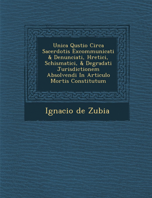 Unica Qu�stio Circa Sacerdotis Excommunicati & Denunciati, H�retici, Schismatici, & Degradati Jurisdictionem Absolvendi In Articulo Mortis Constitutum