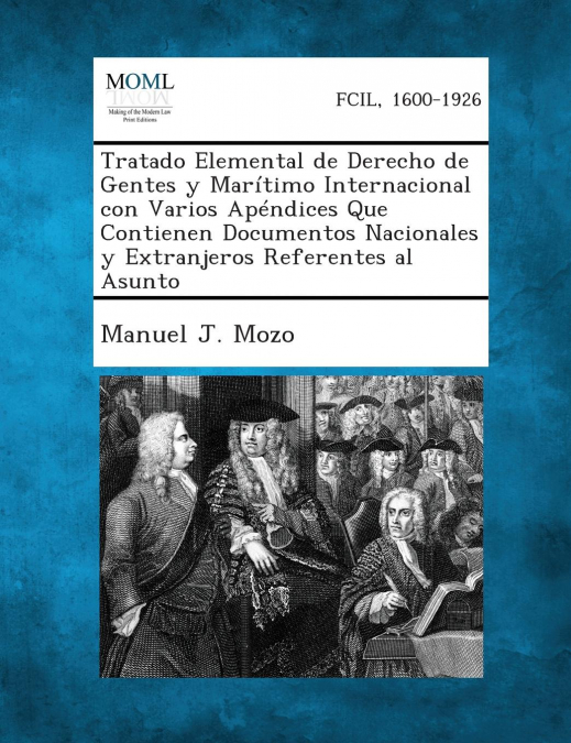 Tratado Elemental de Derecho de Gentes y Maritimo Internacional Con Varios Apendices Que Contienen Documentos Nacionales y Extranjeros Referentes Al a