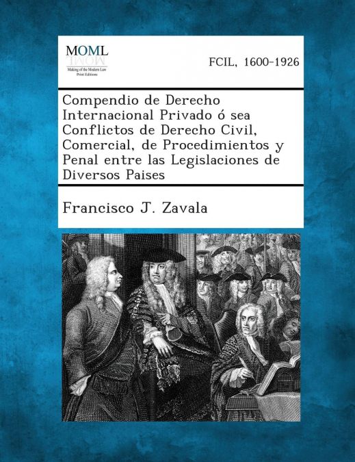 Compendio de Derecho Internacional Privado ó sea Conflictos de Derecho Civil, Comercial, de Procedimientos y Penal entre las Legislaciones de Diversos Paises