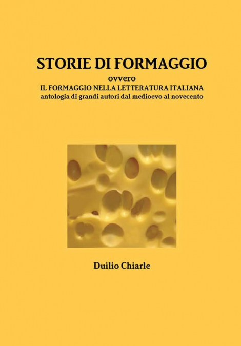 STORIE DI FORMAGGIO ovvero IL FORMAGGIO NELLA LETTERATURA ITALIANA - Antologia di grandi autori dal medioevo al novecento