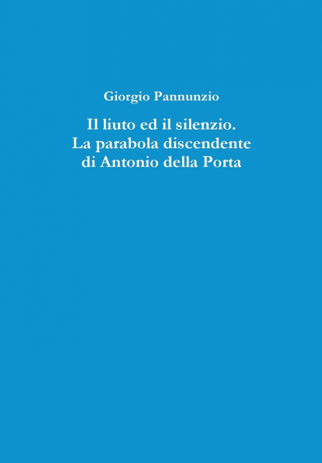 Il Liuto Ed Il Silenzio. La Parabola Discendente Di Antonio Della Porta