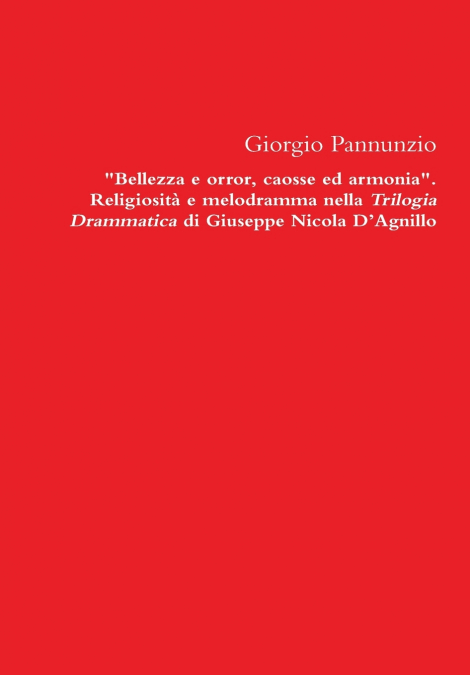Bellezza E Orror, Caosse Ed Armonia. Religiosita E Melodramma Nella Trilogia Drammatica Di Giuseppe Nicola D’Agnillo