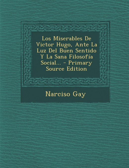 Los Miserables De Victor Hugo, Ante La Luz Del Buen Sentido Y La Sana Filosofía Social... - Primary Source Edition