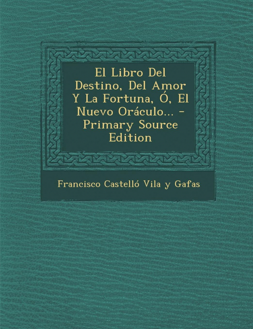 El Libro Del Destino, Del Amor Y La Fortuna, Ó, El Nuevo Oráculo...