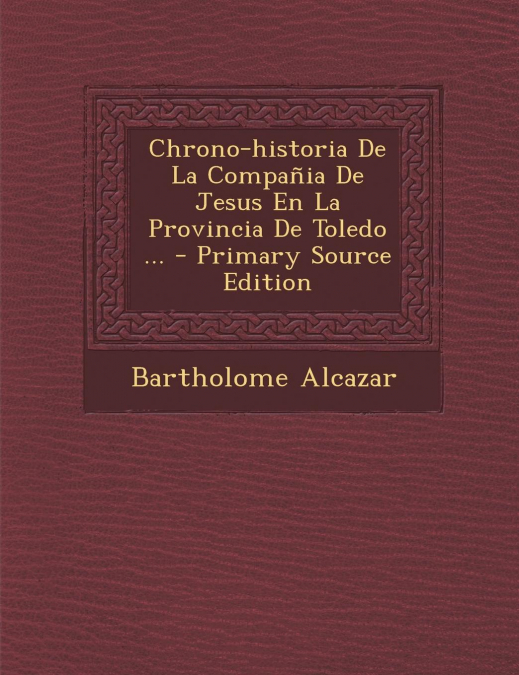 Chrono-historia De La Compañia De Jesus En La Provincia De Toledo ... - Primary Source Edition