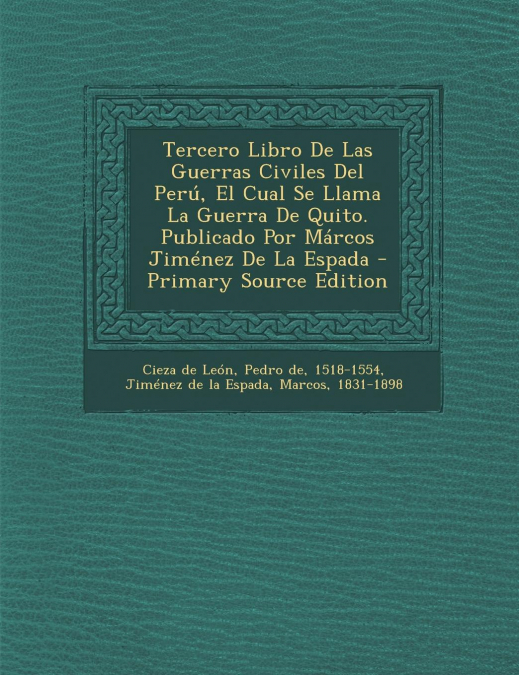 Tercero Libro De Las Guerras Civiles Del Perú, El Cual Se Llama La Guerra De Quito. Publicado Por Márcos Jiménez De La Espada - Primary Source Edition