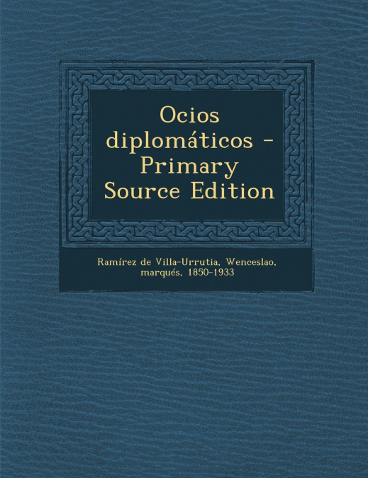 Ocios Diplomaticos - Primary Source Edition