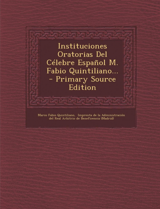Instituciones Oratorias Del Célebre Español M. Fabio Quintiliano... - Primary Source Edition