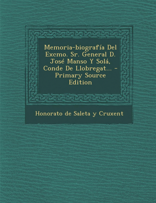 Memoria-biografía Del Excmo. Sr. General D. José Manso Y Solá, Conde De Llobregat...