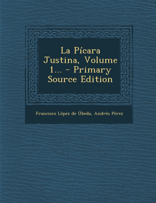 La Picara Justina, Volume 1... - Primary Source Edition
