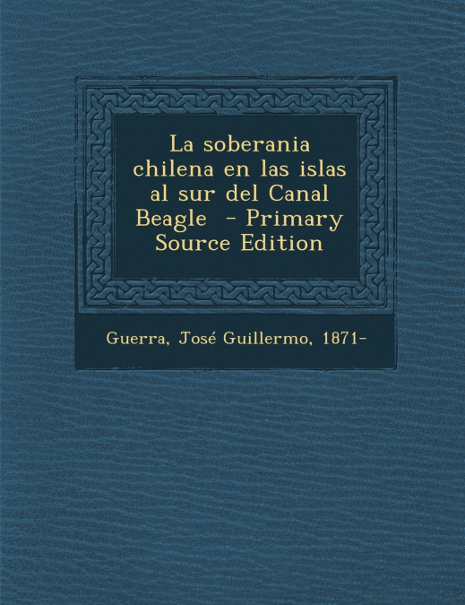 La soberania chilena en las islas al sur del Canal Beagle  - Primary Source Edition