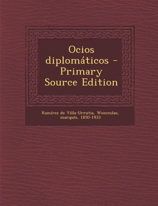 Ocios diplomáticos - Primary Source Edition
