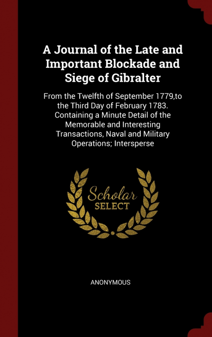 A Journal of the Late and Important Blockade and Siege of Gibralter
