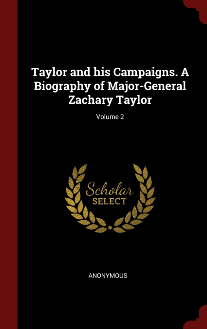 Taylor and his Campaigns. A Biography of Major-General Zachary Taylor; Volume 2