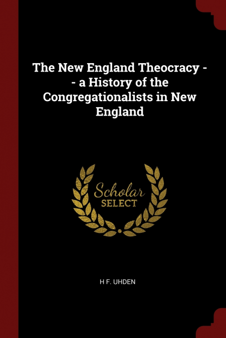 The New England Theocracy -- a History of the Congregationalists in New England