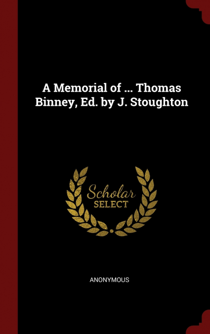 A Memorial of ... Thomas Binney, Ed. by J. Stoughton