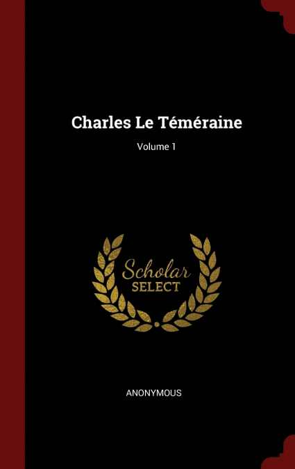 Charles Le Téméraine; Volume 1