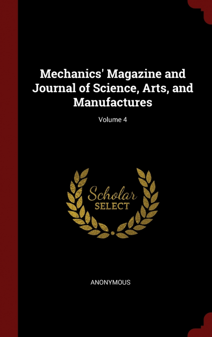 Mechanics’ Magazine and Journal of Science, Arts, and Manufactures; Volume 4