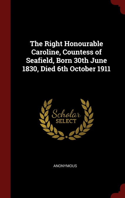 The Right Honourable Caroline, Countess of Seafield, Born 30th June 1830, Died 6th October 1911