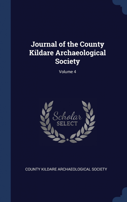 Journal of the County Kildare Archaeological Society; Volume 4