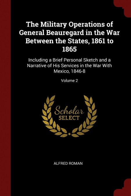 The Military Operations of General Beauregard in the War Between the States, 1861 to 1865